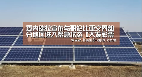 委内瑞拉宣布与哥伦比亚交界部分地区进入紧急状态【大发彩票走势